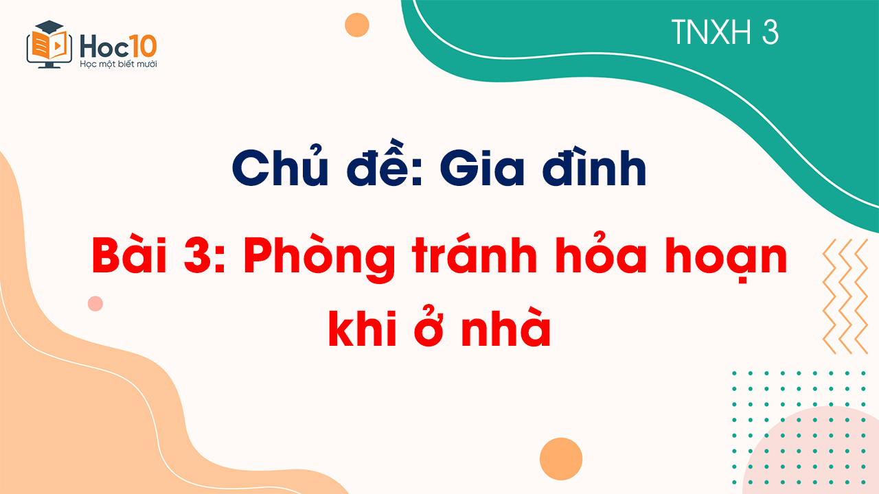 Chủ đề 1 - Bài 3 Phòng tránh hỏa hoạn khi ở nhà